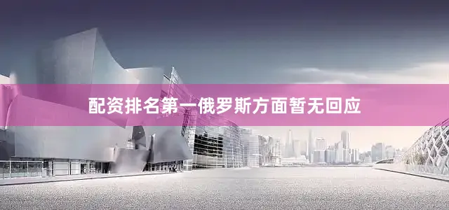 配资排名第一　　俄罗斯方面暂无回应