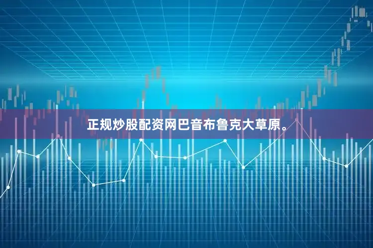 正规炒股配资网巴音布鲁克大草原。