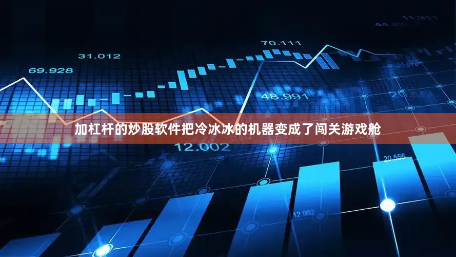 加杠杆的炒股软件把冷冰冰的机器变成了闯关游戏舱