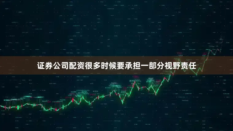 证券公司配资很多时候要承担一部分视野责任